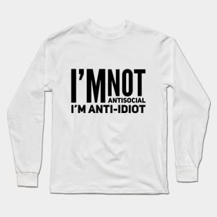 I'm Not Antisocial I'm Anti-Idiot Long Sleeve T-Shirt